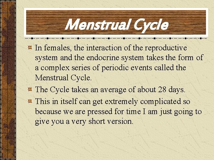 Menstrual Cycle In females, the interaction of the reproductive system and the endocrine system