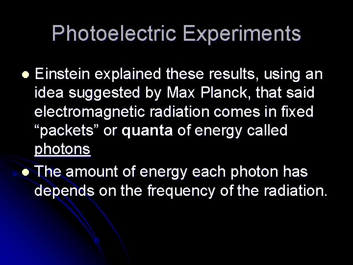 Photoelectric Experiments Einstein explained these results, using an idea suggested by Max Planck, that