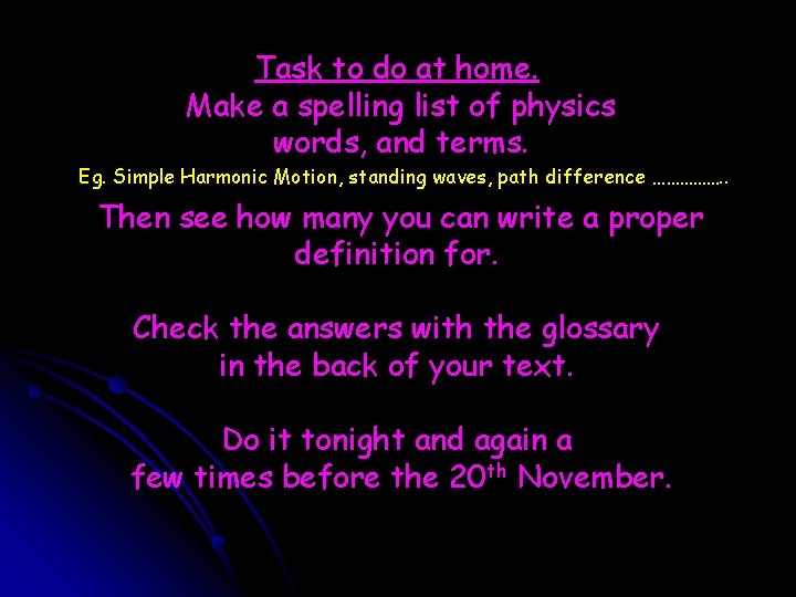 Task to do at home. Make a spelling list of physics words, and terms.