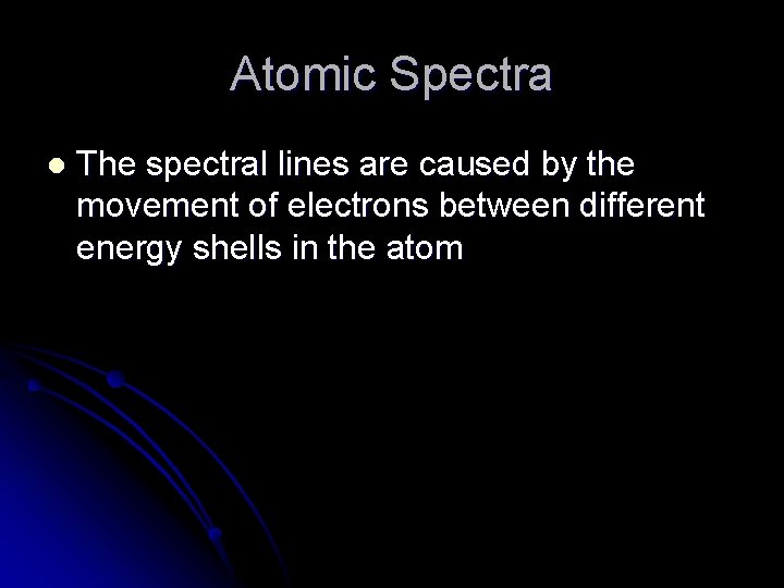 Atomic Spectra l The spectral lines are caused by the movement of electrons between