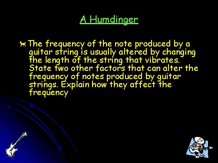 A Humdinger õThe frequency of the note produced by a guitar string is usually