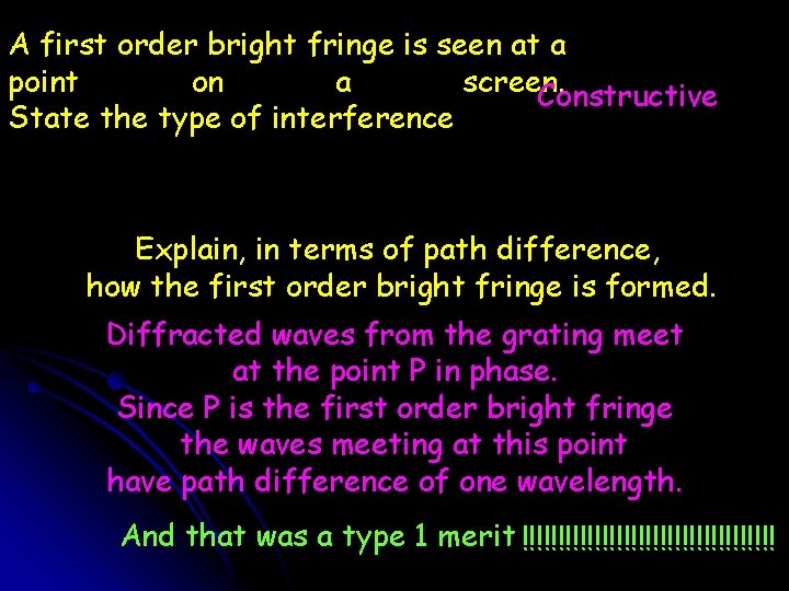 A first order bright fringe is seen at a point on a screen. Constructive