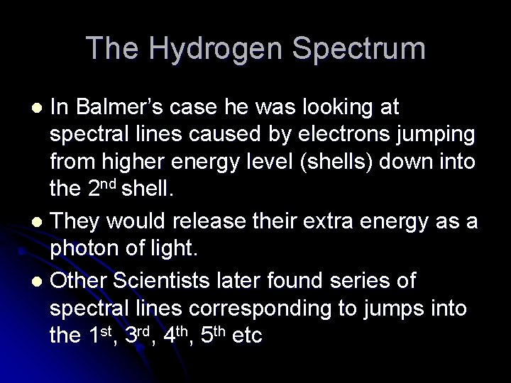 The Hydrogen Spectrum In Balmer’s case he was looking at spectral lines caused by