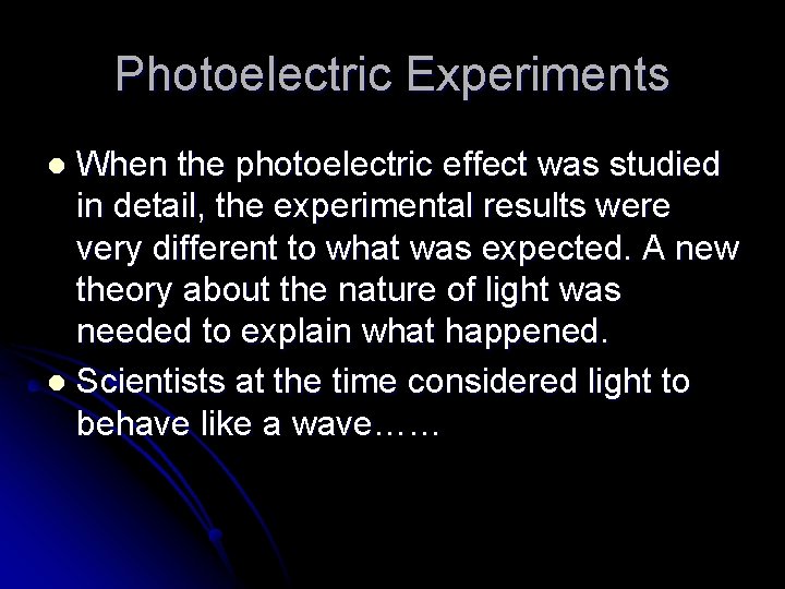 Photoelectric Experiments When the photoelectric effect was studied in detail, the experimental results were