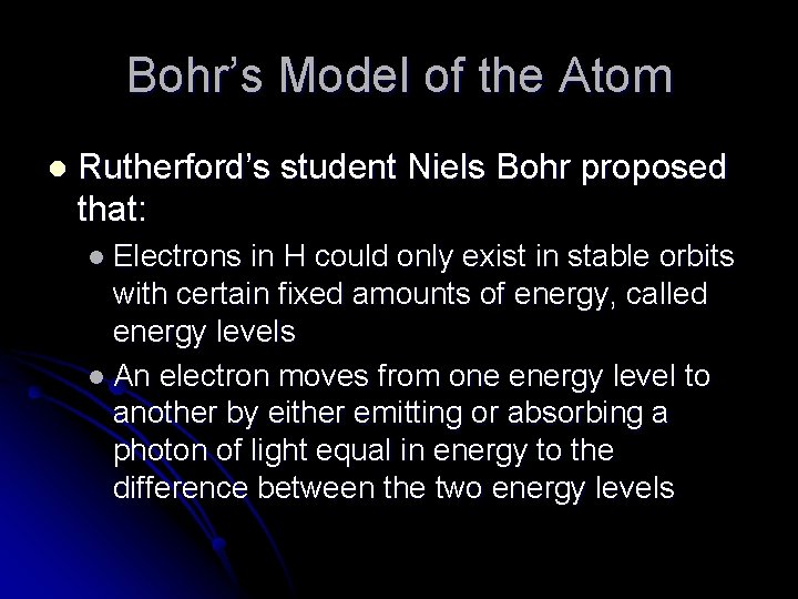 Bohr’s Model of the Atom l Rutherford’s student Niels Bohr proposed that: l Electrons