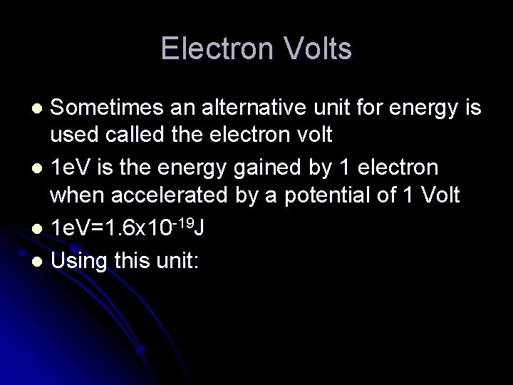 Electron Volts Sometimes an alternative unit for energy is used called the electron volt