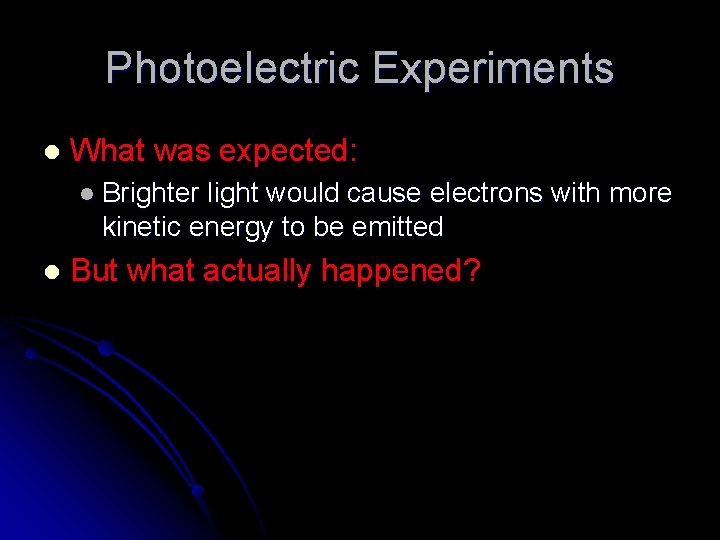 Photoelectric Experiments l What was expected: l Brighter light would cause electrons with more