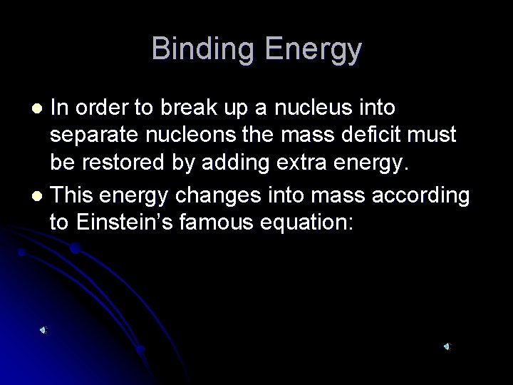 Binding Energy In order to break up a nucleus into separate nucleons the mass