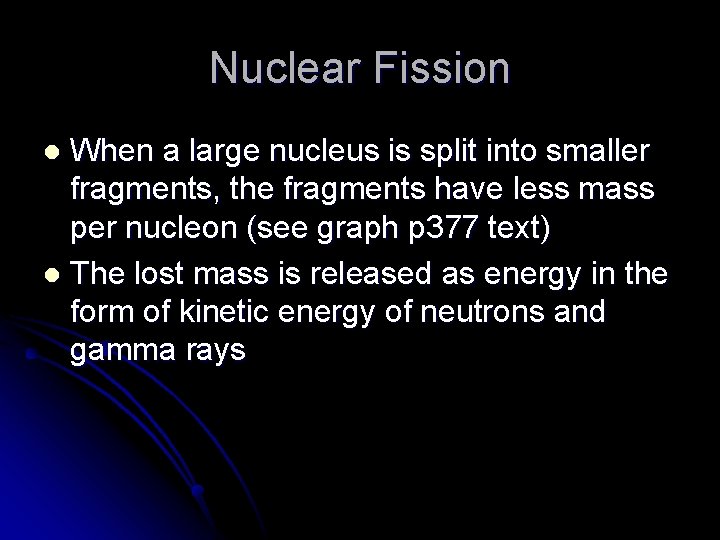 Nuclear Fission When a large nucleus is split into smaller fragments, the fragments have