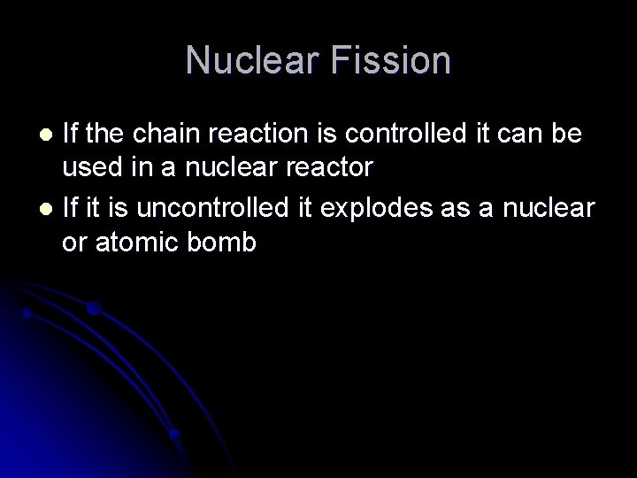 Nuclear Fission If the chain reaction is controlled it can be used in a