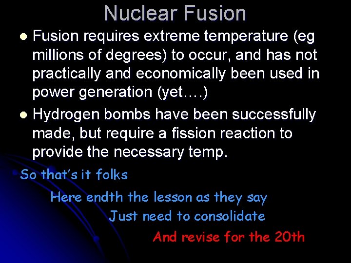 Nuclear Fusion requires extreme temperature (eg millions of degrees) to occur, and has not