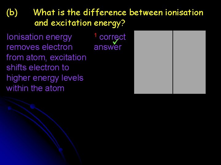 (b) What is the difference between ionisation and excitation energy? 1 correct Ionisation energy