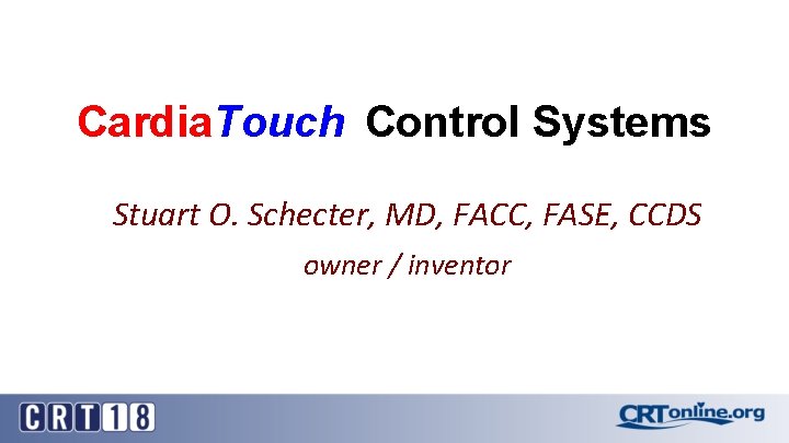 Cardia. Touch Control Systems Stuart O. Schecter, MD, FACC, FASE, CCDS owner / inventor Cardia. Touch Control Systems Stuart O. Schecter, MD, FACC, FASE, CCDS owner / inventor