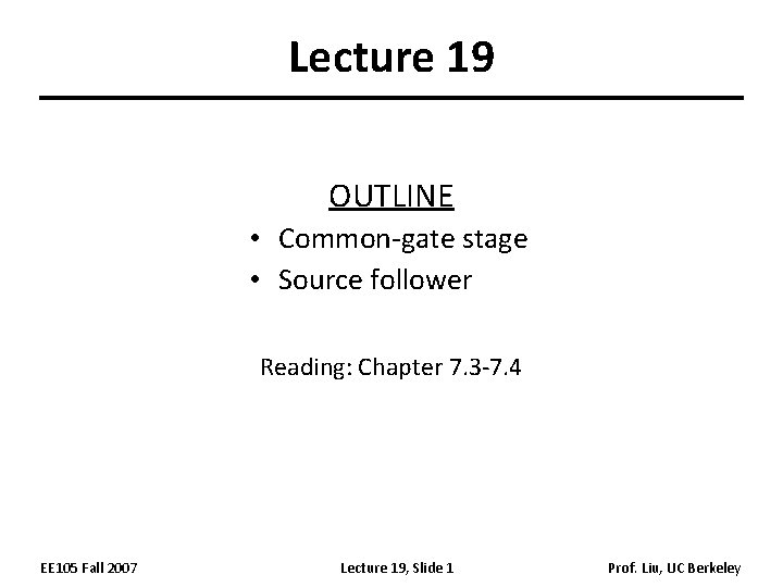 Lecture 19 OUTLINE • Common-gate stage • Source follower Reading: Chapter 7. 3 -7.