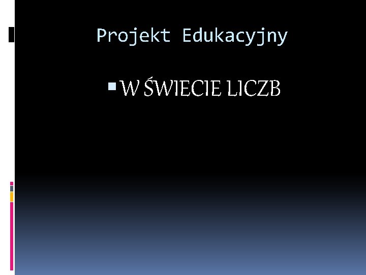 Projekt Edukacyjny W ŚWIECIE LICZB 