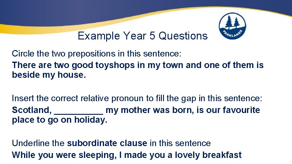 Example Year 5 Questions Circle the two prepositions in this sentence: There are two