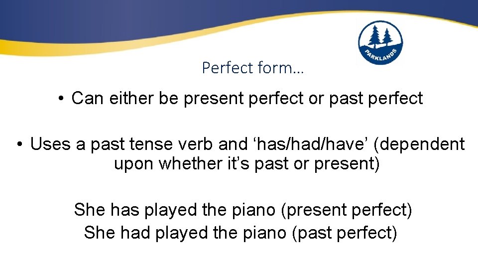 Perfect form… • Can either be present perfect or past perfect • Uses a