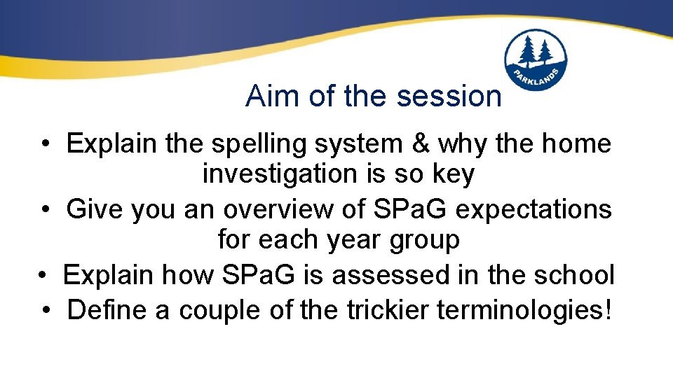 Aim of the session • Explain the spelling system & why the home investigation