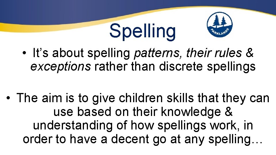 Spelling • It’s about spelling patterns, their rules & exceptions rather than discrete spellings