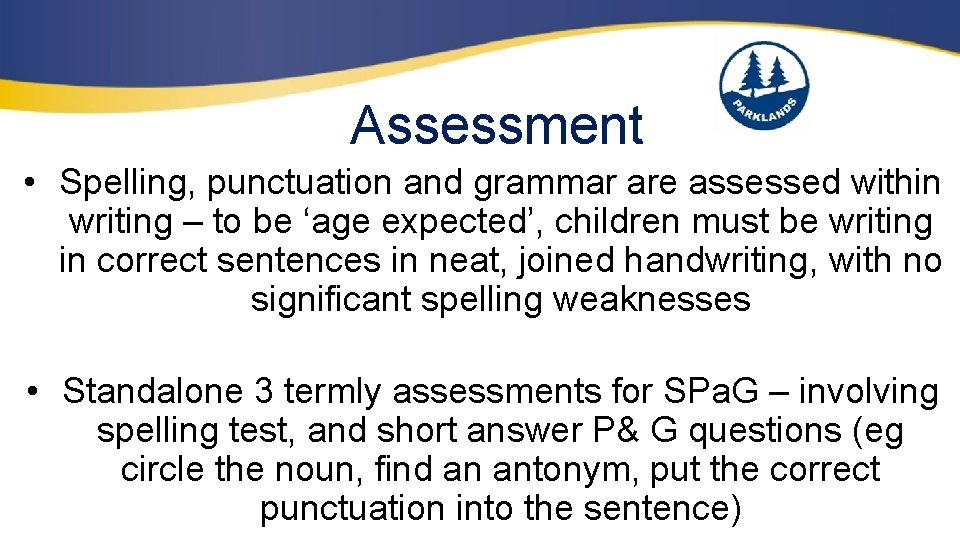 Assessment • Spelling, punctuation and grammar are assessed within writing – to be ‘age