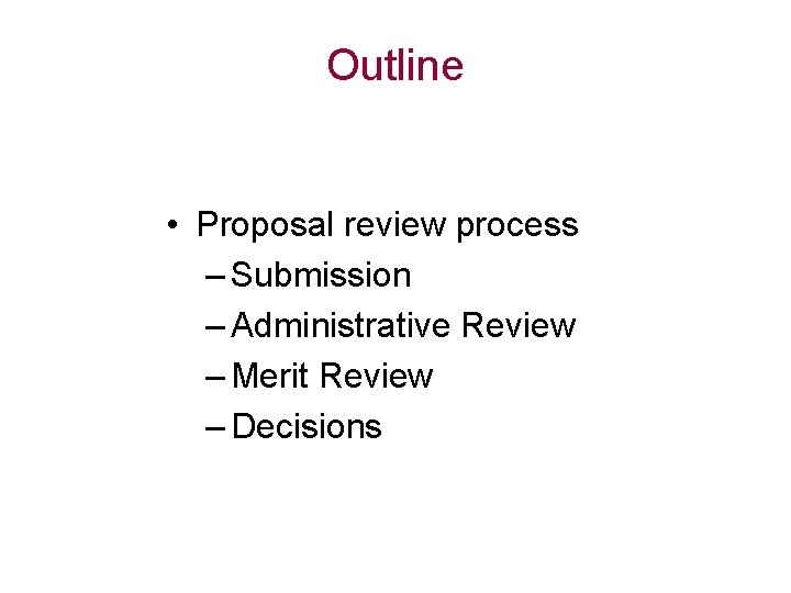Outline • Proposal review process – Submission – Administrative Review – Merit Review –