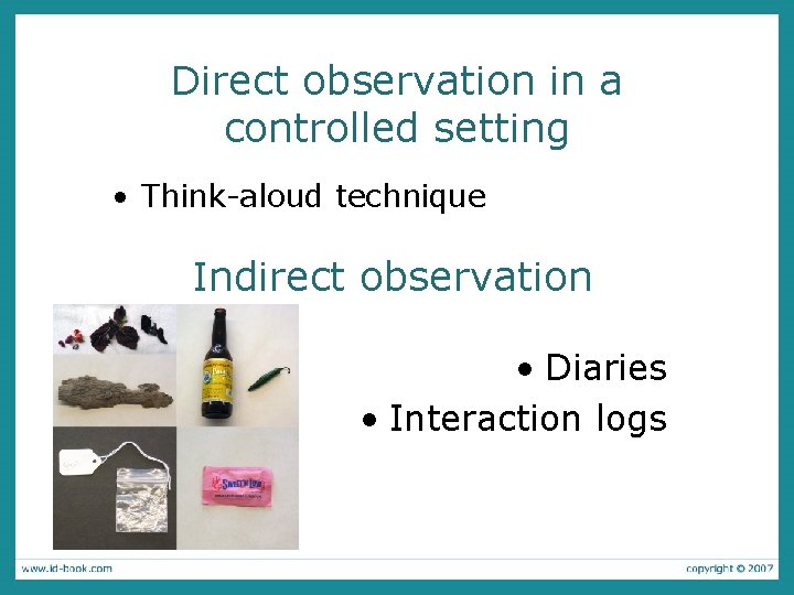 Direct observation in a controlled setting • Think-aloud technique Indirect observation • Diaries •