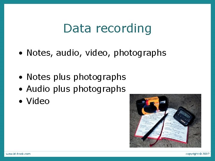 Data recording • Notes, audio, video, photographs • Notes plus photographs • Audio plus