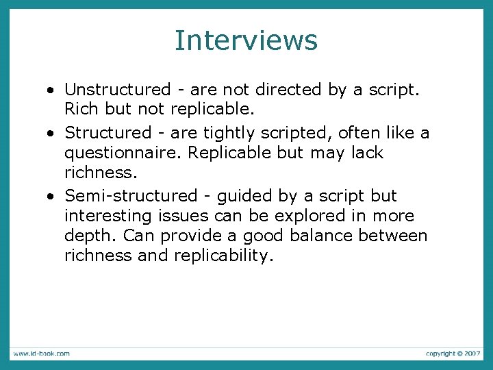 Interviews • Unstructured - are not directed by a script. Rich but not replicable.