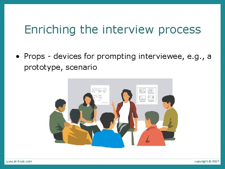 Enriching the interview process • Props - devices for prompting interviewee, e. g. ,