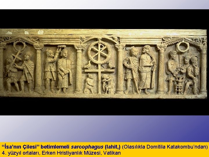 “İsa’nın Çilesi” betimlemeli sarcophagus (lahit, ) (Olasılıkla Domitila Katakombu’ndan) 4. yüzyıl ortaları, Erken Hristiyanlık