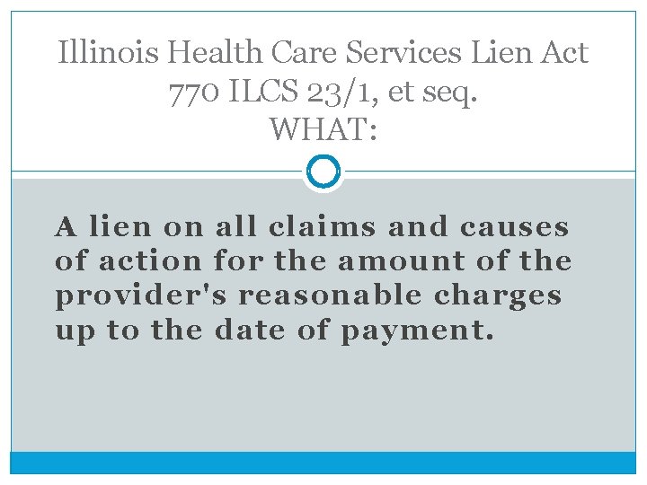 Illinois Health Care Services Lien Act 770 ILCS 23/1, et seq. WHAT: A lien