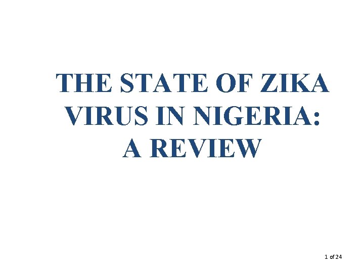 THE STATE OF ZIKA VIRUS IN NIGERIA: A REVIEW 1 of 24 