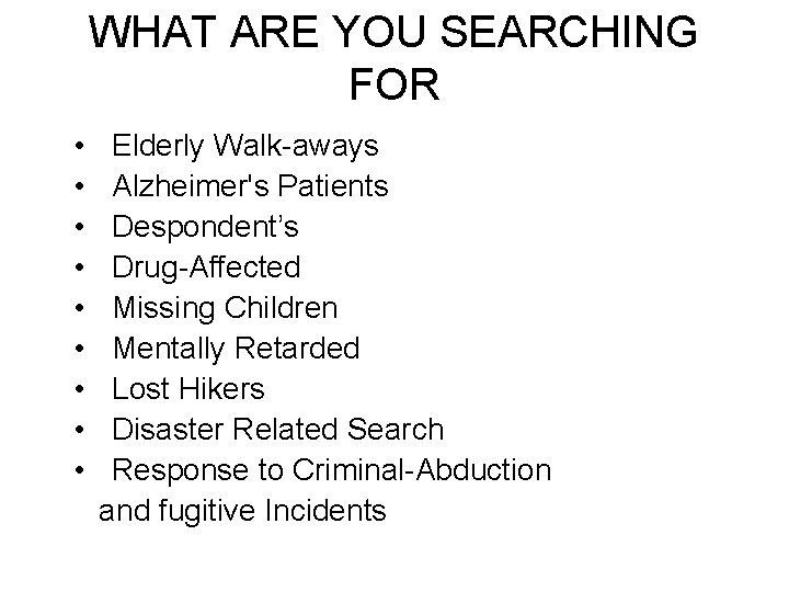 WHAT ARE YOU SEARCHING FOR • Elderly Walk-aways • Alzheimer's Patients • Despondent’s • WHAT ARE YOU SEARCHING FOR • Elderly Walk-aways • Alzheimer's Patients • Despondent’s •