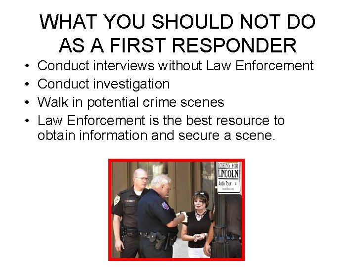 WHAT YOU SHOULD NOT DO AS A FIRST RESPONDER • • Conduct interviews without