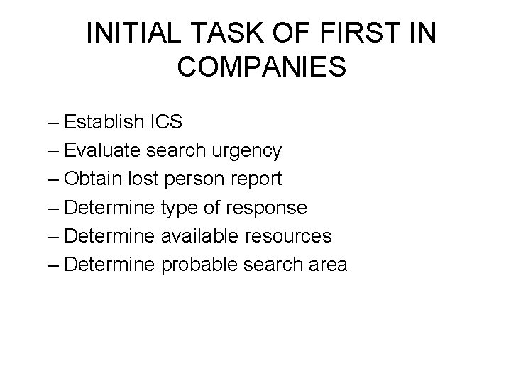 INITIAL TASK OF FIRST IN COMPANIES – Establish ICS – Evaluate search urgency –