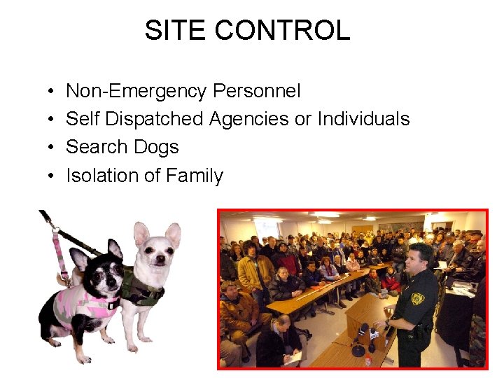 SITE CONTROL • • Non-Emergency Personnel Self Dispatched Agencies or Individuals Search Dogs Isolation