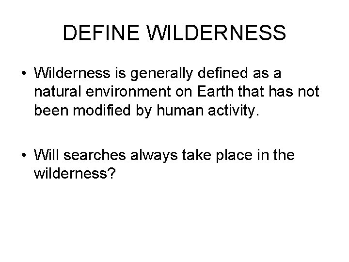 DEFINE WILDERNESS • Wilderness is generally defined as a natural environment on Earth that