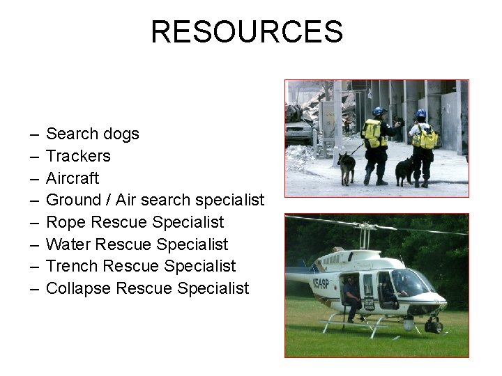 RESOURCES – – – – Search dogs Trackers Aircraft Ground / Air search specialist