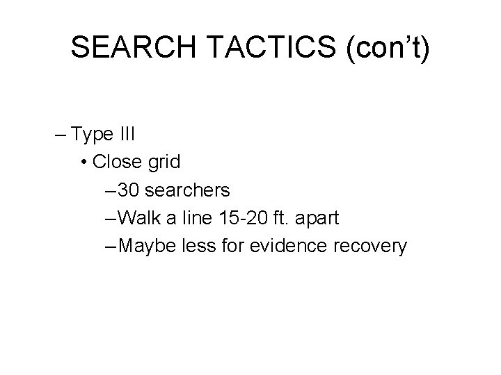 SEARCH TACTICS (con’t) – Type III • Close grid – 30 searchers – Walk