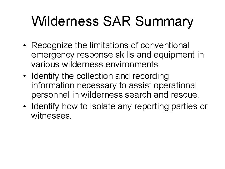 Wilderness SAR Summary • Recognize the limitations of conventional emergency response skills and equipment