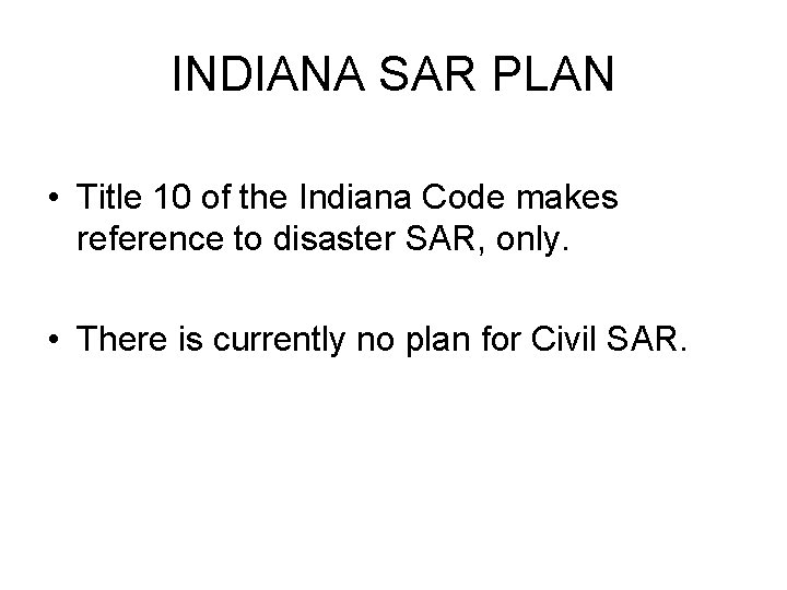 INDIANA SAR PLAN • Title 10 of the Indiana Code makes reference to disaster