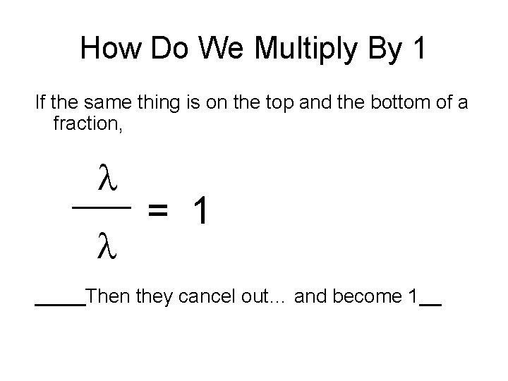 How Do We Multiply By 1 If the same thing is on the top