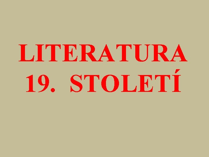 LITERATURA 19. STOLETÍ LITERATURA 19. STOLETÍ