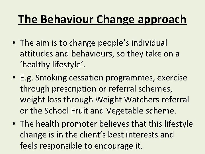 The Behaviour Change approach • The aim is to change people’s individual attitudes and