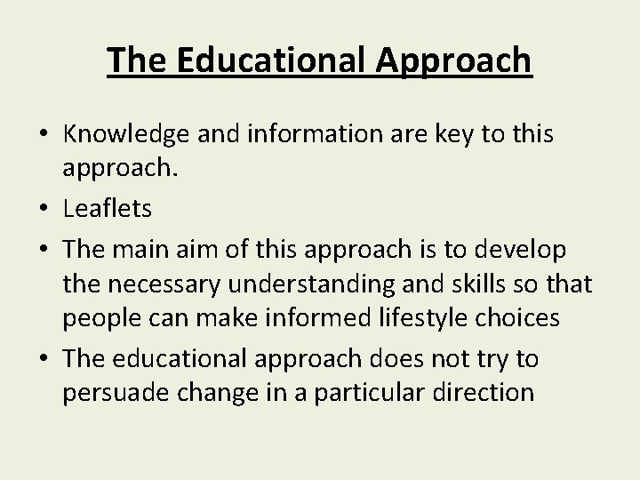 The Educational Approach • Knowledge and information are key to this approach. • Leaflets