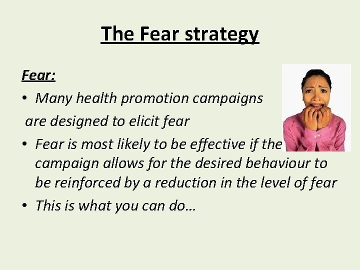 The Fear strategy Fear: • Many health promotion campaigns are designed to elicit fear