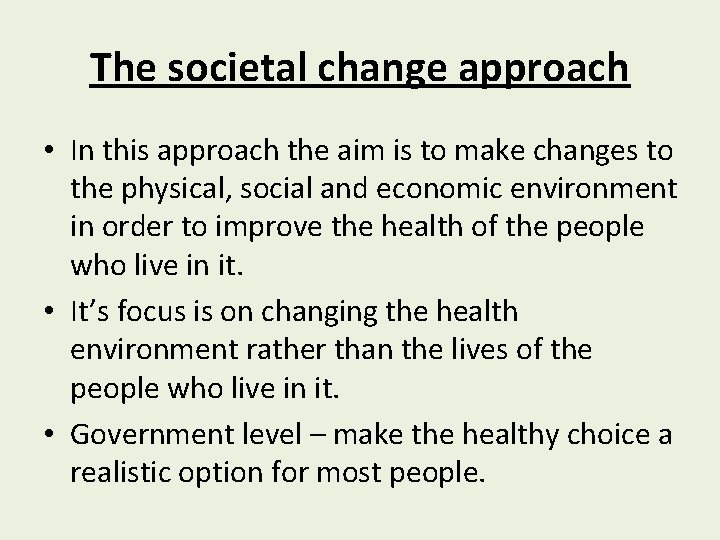 The societal change approach • In this approach the aim is to make changes