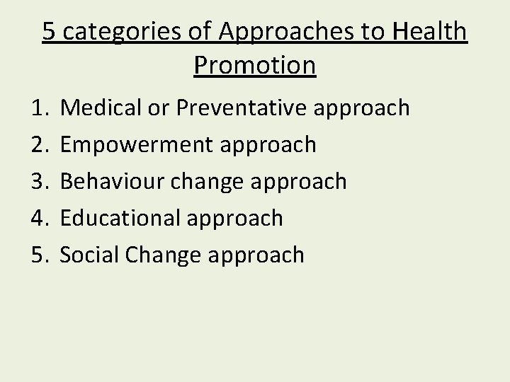 5 categories of Approaches to Health Promotion 1. 2. 3. 4. 5. Medical or
