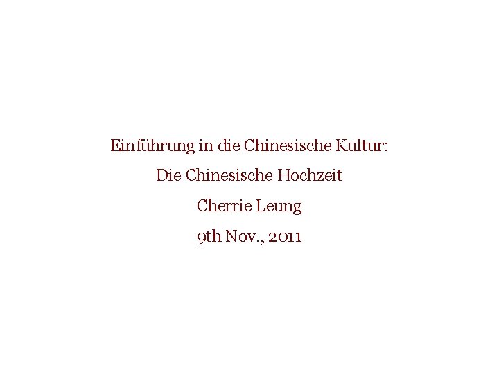 Einführung in die Chinesische Kultur: Die Chinesische Hochzeit Cherrie Leung 9 th Nov. ,