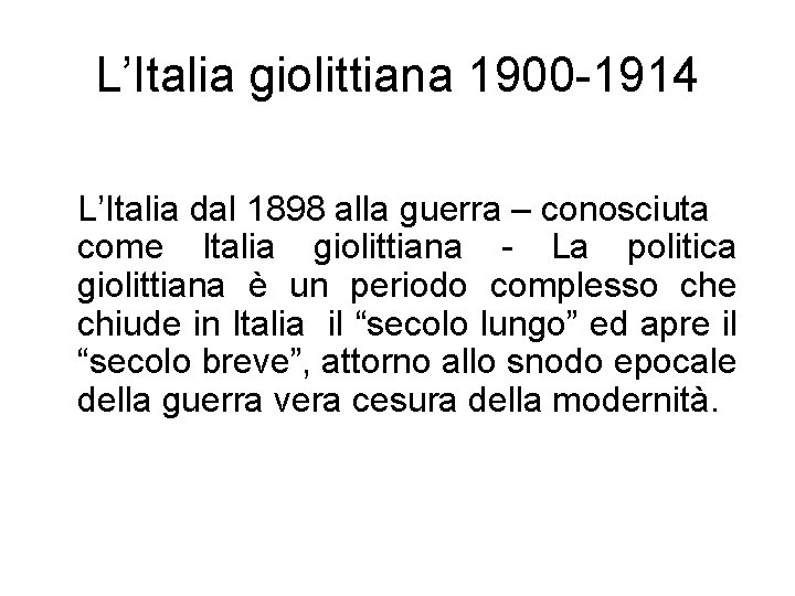 L’Italia giolittiana 1900 -1914 L’Italia dal 1898 alla guerra – conosciuta come Italia giolittiana